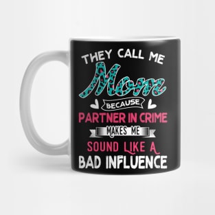 "They Call Me Mom Because Partner In Crime Sound Like A Bad Influence" Mug